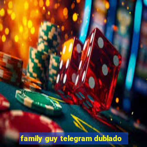 family guy telegram dublado